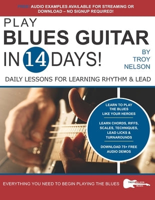 Play Blues Guitar in 14 Days: Daily Lessons for Learning Blues Rhythm and Lead Guitar in Just Two Weeks! by Nelson, Troy