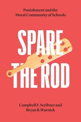 Spare the Rod: Punishment and the Moral Community of Schools by Scribner, Campbell F.