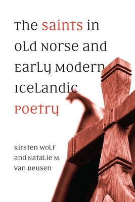 The Saints in Old Norse and Early Modern Icelandic Poetry by Wolf, Kirsten
