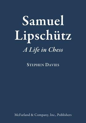 Samuel Lipschutz: A Life in Chess by Davies, Stephen