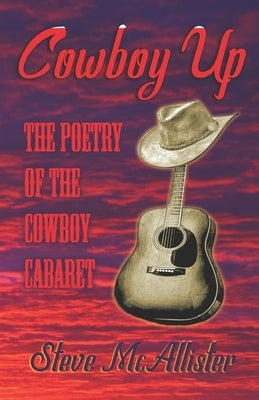 Cowboy Up: The Poetry of The Cowboy Cabaret by McAllister, Steve