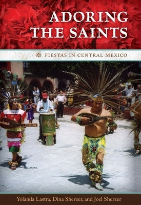 Adoring the Saints: Fiestas in Central Mexico by Lastra, Yolanda