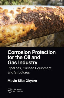 Corrosion Protection for the Oil and Gas Industry: Pipelines, Subsea Equipment, and Structures by Okyere, Mavis Sika