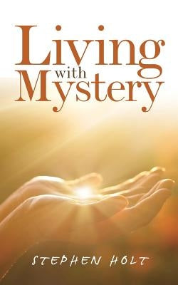 Living with Mystery by Holt, Stephen