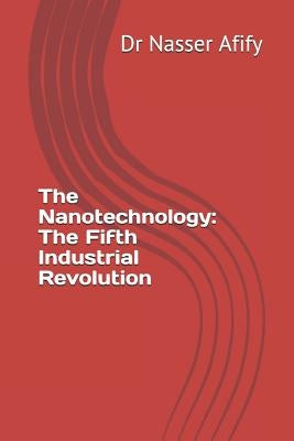 The Nanotechnology: The Fifth Industrial Revolution by Afify, Nasser