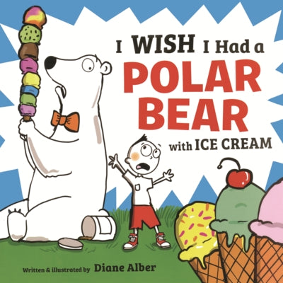 I Wish I Had a Polar Bear with Ice Cream by Alber, Diane