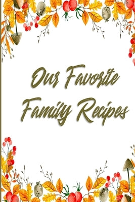 Our Favorite Family Recipes: A Legacy of Love & Cooking by Notebooks, Pretty Cute
