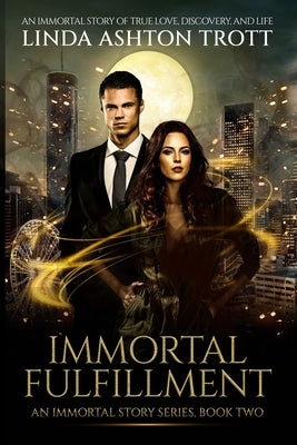 Immortal Fulfillment: An Immortal Story of True Love, Discovery, and Life by Trott, Linda Ashton