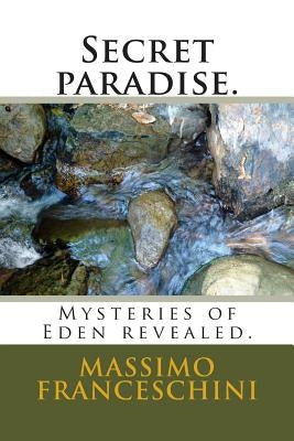 Secret paradise.: Mysteries of Eden revealed. by Franceschini, Massimo Giuseppe