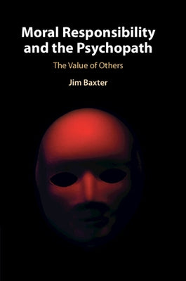 Moral Responsibility and the Psychopath by Baxter, Jim