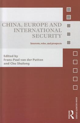 China, Europe and International Security: Interests, Roles, and Prospects by Van Der Putten, Frans-Paul