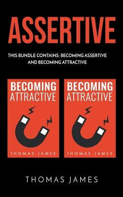Assertive: 2 Manuscripts: Becoming Assertive and Becoming Attractive by James, Thomas