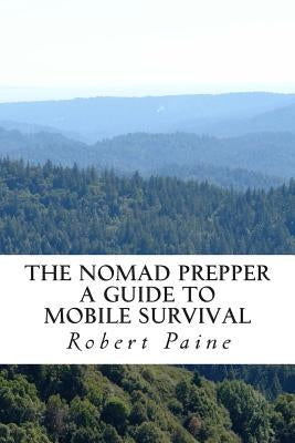 The Nomad Prepper: A Guide to Mobile Survival by Paine, Robert