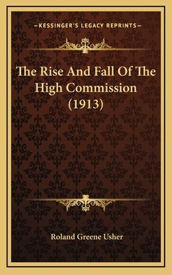 The Rise And Fall Of The High Commission (1913) by Usher, Roland Greene