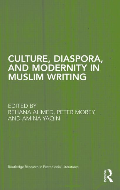 Culture, Diaspora, and Modernity in Muslim Writing by Ahmed, Rehana