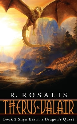 Therus & Valair Book 2: Shyn Esari, A Dragon's Quest by Rosalis, Robbin