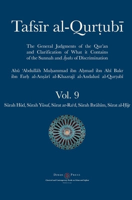 Tafsir al-Qurtubi Vol. 9: Sūrah Hūd, Sūrah Yūsuf, Sūrat ar-Ra'd, Sūrah Ibrāhīm, and Sūrat al-Ḥijr by Al-Qurtubi, Abu 'abdullah Muhammad