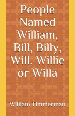 People Named William, Bill, Billy, Will, Willie or Willa by Timmerman, William