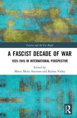A Fascist Decade of War: 1935-1945 in International Perspective by Aterrano, Marco Maria