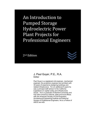 An Introduction to Pumped Storage Hydroelectric Power Plant Projects for Professional Engineers by Guyer, J. Paul
