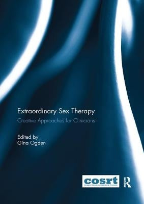 Extraordinary Sex Therapy: Creative Approaches for Clinicians by Ogden, Gina