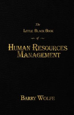 The Little Black Book of Human Resources Management by Wolfe, Barry