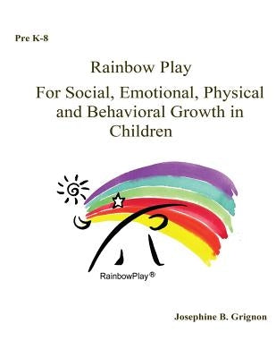 Rainbow Play: For Social, Emotional, Physical and Behavioral Growth in Childre by Grignon, Josephine Bucciarelli