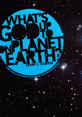What God's Up to on Planet Earth?: A No-Strings-Attached Explanation of the Christian Message by Keown, Mark J.