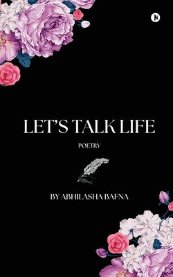 Let's Talk Life: Poetry by Abhilasha Bafna