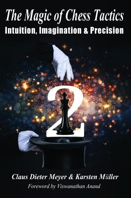 The Magic of Chess Tactics 2: Intuition, Imagination & Precision by Meyer, Claus Dieter