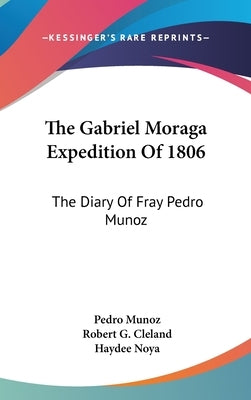 The Gabriel Moraga Expedition Of 1806: The Diary Of Fray Pedro Munoz by Munoz, Pedro