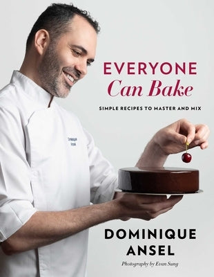 Everyone Can Bake: Simple Recipes to Master and Mix by Ansel, Dominique