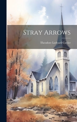 Stray Arrows by Cuyler, Theodore Ledyard 1822-1909