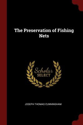 The Preservation of Fishing Nets by Cunningham, Joseph Thomas