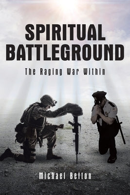 Spiritual Battleground: The Raging War Within by Belton, Michael