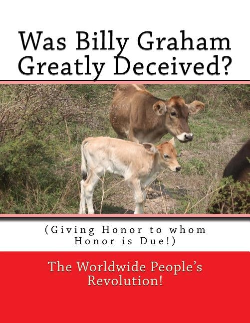 Was Billy Graham Greatly Deceived?: (Giving Honor to whom Honor is Due!) by Revolution!, Worldwide People's