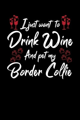 I Just Wanna Drink Wine And Pet My Border Collie by Designs, Hopeful