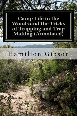 Camp Life in the Woods and the Tricks of Trapping and Trap Making (Annotated): (Prepper Historical Preparedness Collection by Chamlies, Cheryl A.