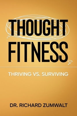 Thought Fitness: Thriving vs. Surviving by Zumwalt, Richard