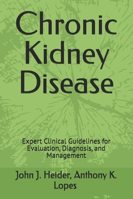 Chronic Kidney Disease: Expert Clinical Guidelines for Evaluation, Diagnosis, and Management by Lopes, Anthony K.