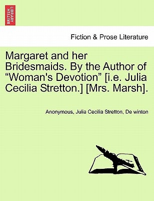 Margaret and Her Bridesmaids. by the Author of "Woman's Devotion" [I.E. Julia Cecilia Stretton.] [Mrs. Marsh]. by Anonymous