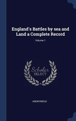 England's Battles by sea and Land a Complete Record; Volume 1 by Anonymous