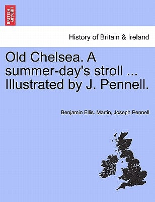 Old Chelsea. a Summer-Day's Stroll ... Illustrated by J. Pennell. by Martin, Benjamin Ellis