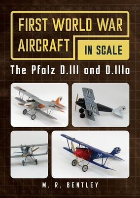The Pfalz D.III and D.Iiia: First World War Aircraft in Scale by Bentley, M. R.