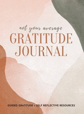 Not Your Average Gratitude Journal: Guided Gratitude + Self Reflection Resources (Daily Gratitude, Mindfulness and Happiness Journal for Women) by Daily, Gratitude