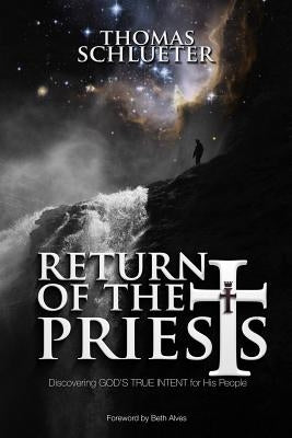 Return of the Priests: Discovering God's True Intent for His People by Alves, Beth