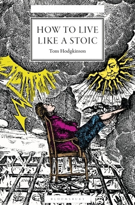 How to Live Like a Stoic: A Handbook for Happiness by Hodgkinson, Tom