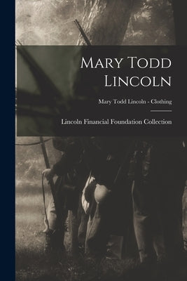 Mary Todd Lincoln; Mary Todd Lincoln - Clothing by Lincoln Financial Foundation Collection