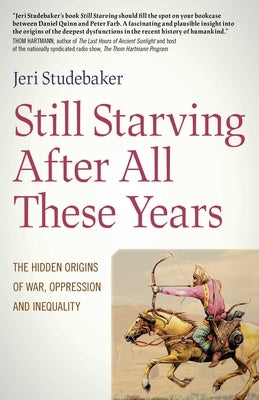 Still Starving After All These Years: The Hidden Origins of War, Oppression and Inequality by Studebaker, Jeri