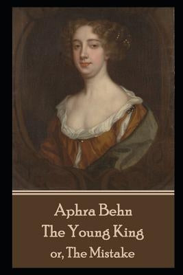 Aphra Behn - The Young King: or, The Mistake by Behn, Aphra
